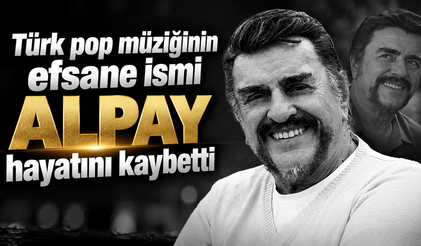 Türk pop müziğinin efsane ismi Alpay hayatını kaybetti