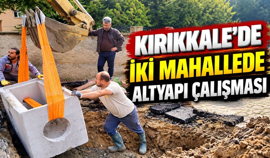 Kırıkkale’de iki mahallede altyapı çalışması