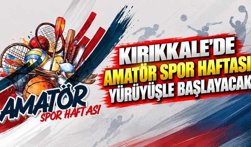 Kırıkkale’de Amatör Spor Haftası yürüyüşle başlayacak