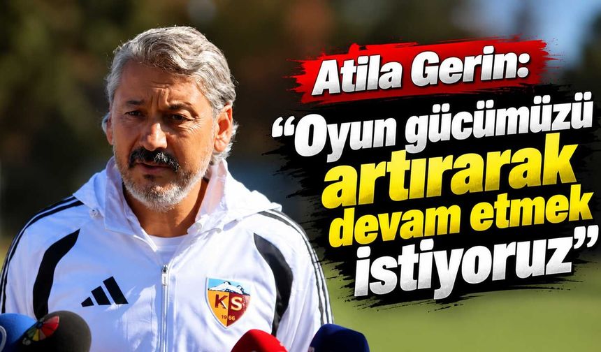 Atila Gerin: 'Oyun gücümüzü artırarak devam etmek istiyoruz'