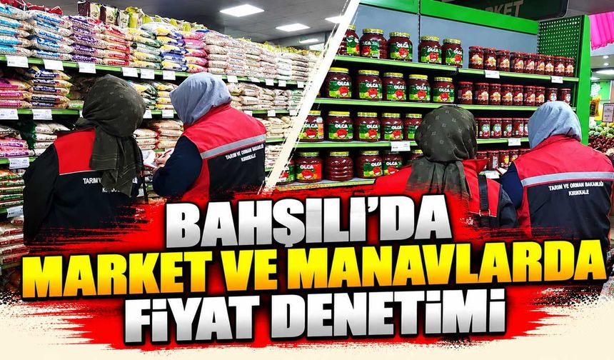 Bahşılı’da market ve manavlarda fiyat denetimi