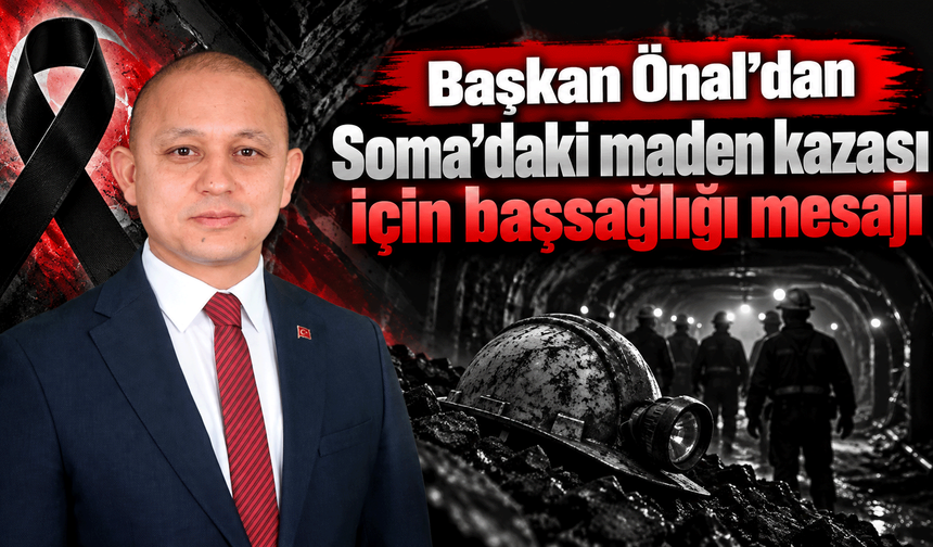 Başkan Önal’dan Soma’daki maden kazası için başsağlığı mesajı
