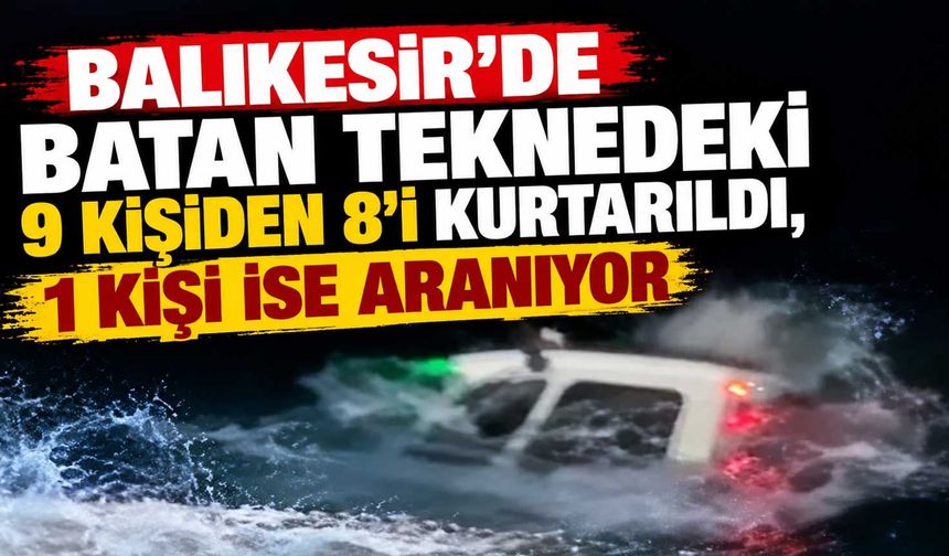 Balıkesir’de batan teknedeki 9 kişiden 8’i kurtarıldı, 1 kişi ise aranıyor