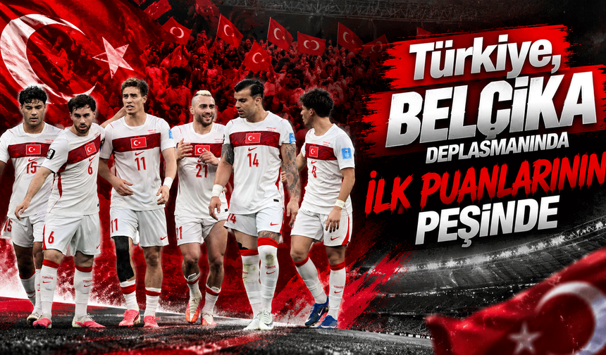 Türkiye, Belçika deplasmanında ilk puanlarının peşinde