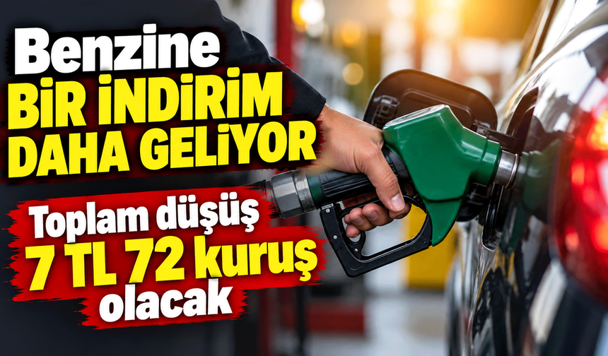 Benzine bir indirim daha geliyor: Toplam düşüş 7 TL 72 kuruş olacak