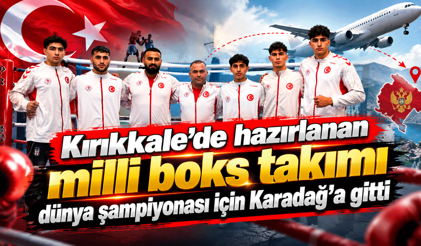 Kırıkkale’de hazırlanan milli boks takımı dünya şampiyonası için Karadağ’a gitti