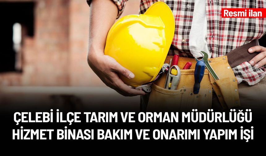 ÇELEBİ İLÇE TARIM VE ORMAN MÜDÜRLÜĞÜ HİZMET BİNASI BAKIM VE ONARIMI YAPIM İŞİ