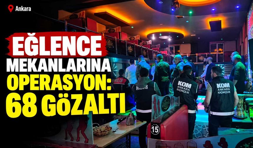 Eğlence mekanlarına operasyon: 68 gözaltı