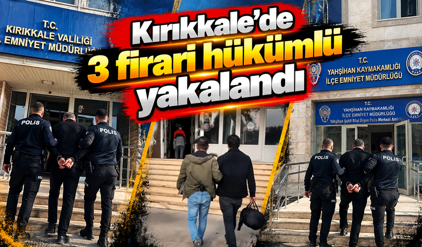 Kırıkkale'de 3 firari hükümlü yakalandı
