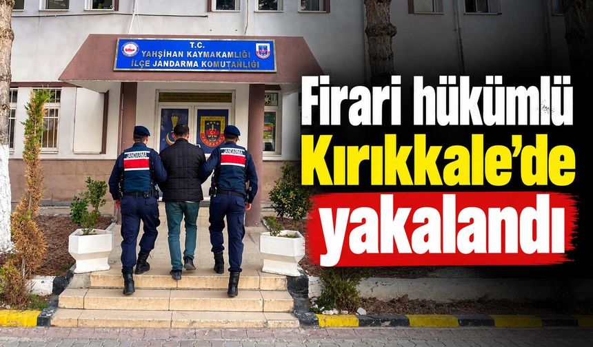 Firari hükümlü Kırıkkale'de yakalandı