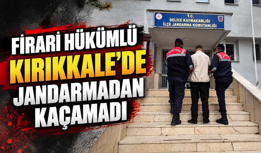 Firari hükümlü Kırıkkale'de jandarmadan kaçamadı