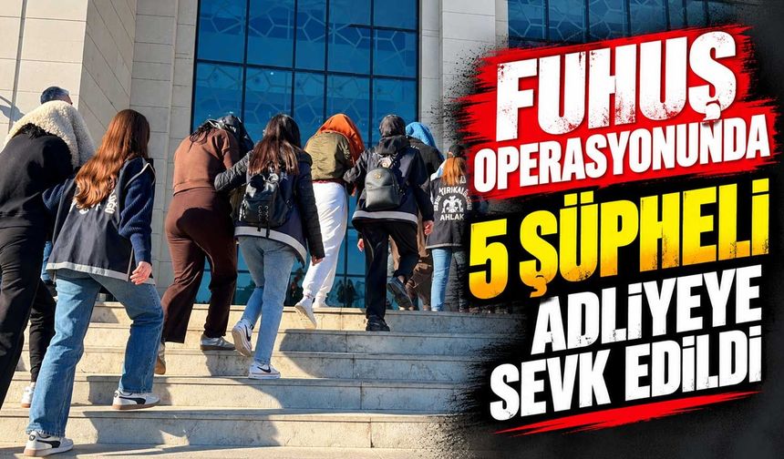 Kırıkkale'deki fuhuş operasyonunda 5 şüpheli adliyeye sevk edildi