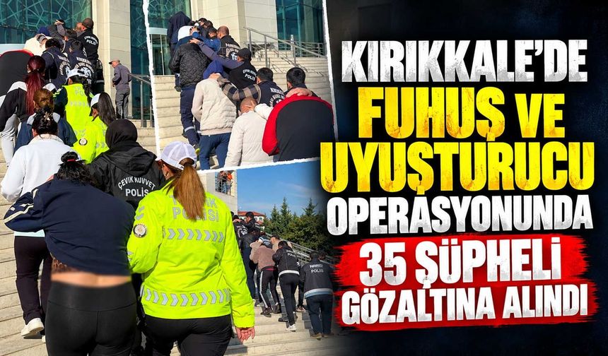 Kırıkkale'de fuhuş ve narkotik operasyonunda 35 şüpheli gözaltına alındı