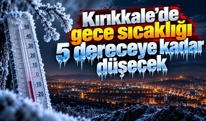 Kırıkkale’de gece sıcaklığı 5 dereceye kadar düşecek