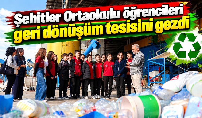 Şehitler Ortaokulu öğrencileri geri dönüşüm tesisini gezdi