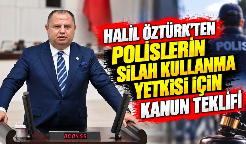 Halil Öztürk’ten polislerin silah kullanma yetkisi için kanun teklifi