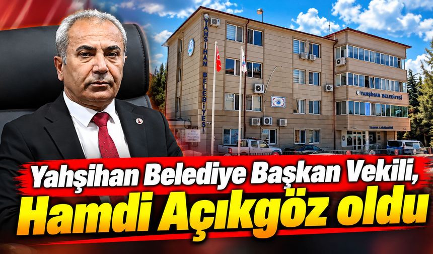 Yahşihan Belediye Başkan Vekili, Hamdi Açıkgöz oldu