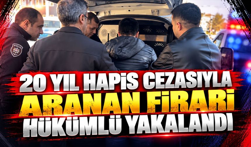 20 yıl hapis cezasıyla aranan firari hükümlü yakalandı
