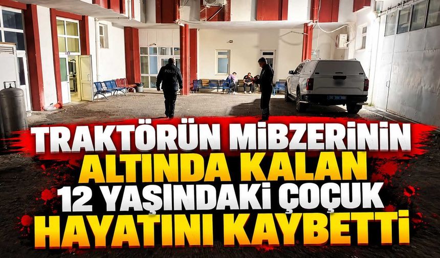 Traktörün mibzerinin altında kalan 12 yaşındaki çocuk hayatını kaybetti