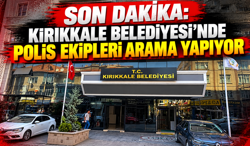 Son dakika: Kırıkkale Belediyesi'nde polis ekipleri arama yapıyor