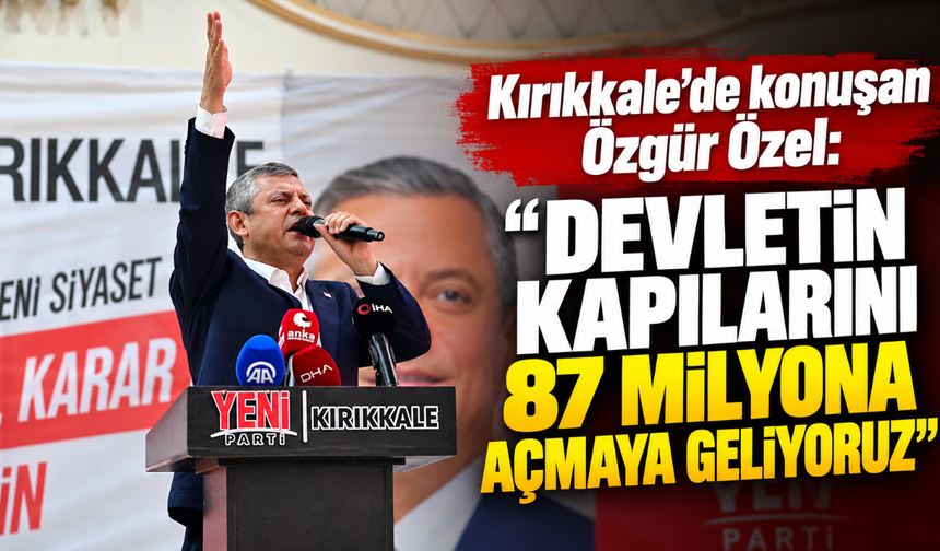 Özgür Özel: “Devletin kapılarını 87 milyona açmaya geliyoruz”