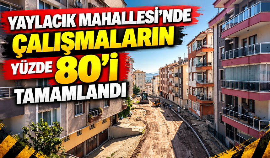 Yaylacık Mahallesi’nde çalışmaların yüzde 80’i tamamlandı