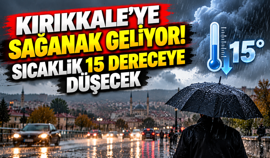 Kırıkkale’ye sağanak geliyor! Sıcaklık 15 dereceye düşecek