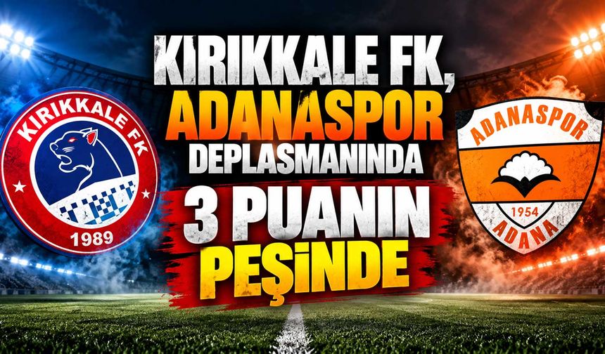 Kırıkkale FK, Adanaspor deplasmanında 3 puanın peşinde