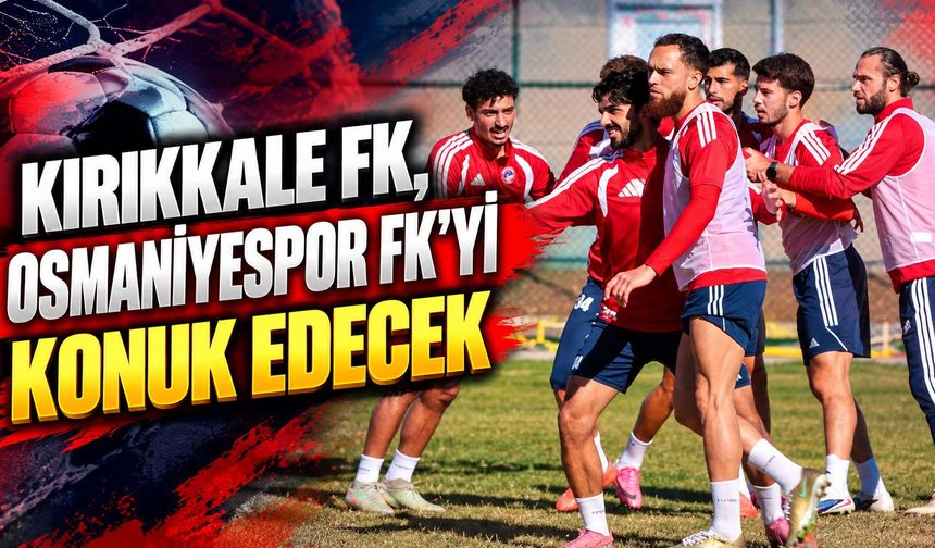 Kırıkkale FK, Osmaniyespor FK’yi konuk edecek