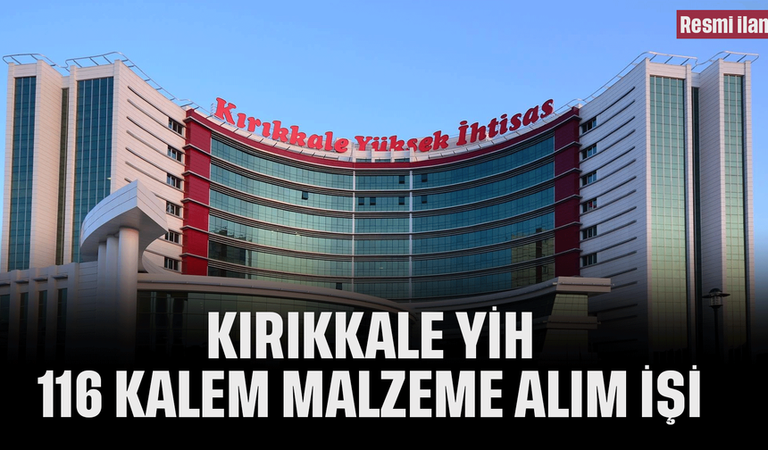 KIRIKKALE YİH 116 KALEM MALZEME ALIM İŞİ