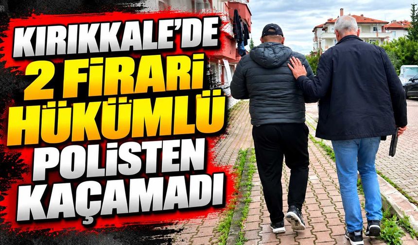 Kırıkkale’de 2 firari hükümlü polisten kaçamadı