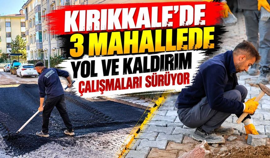 Kırıkkale’de 3 mahallede yol ve kaldırım çalışmaları sürüyor