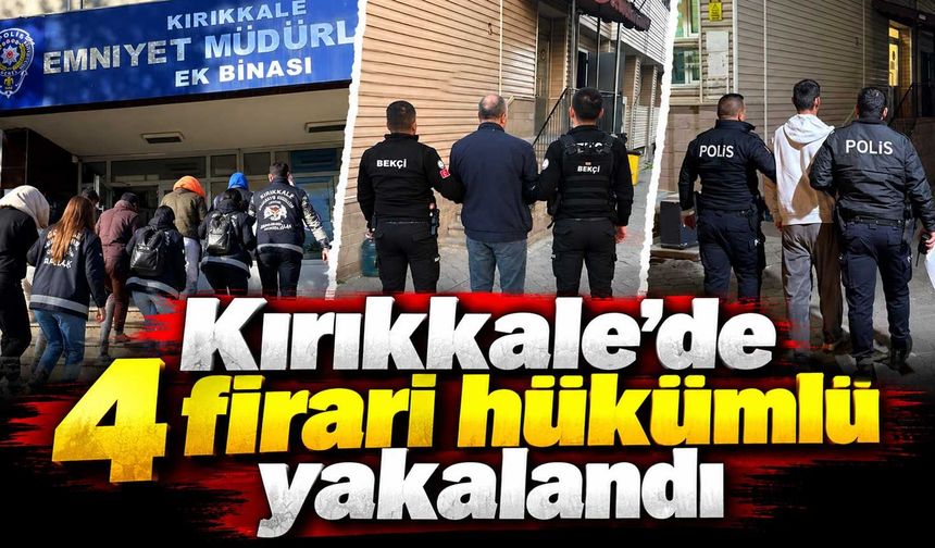 Kırıkkale’de 4 firari hükümlü yakalandı