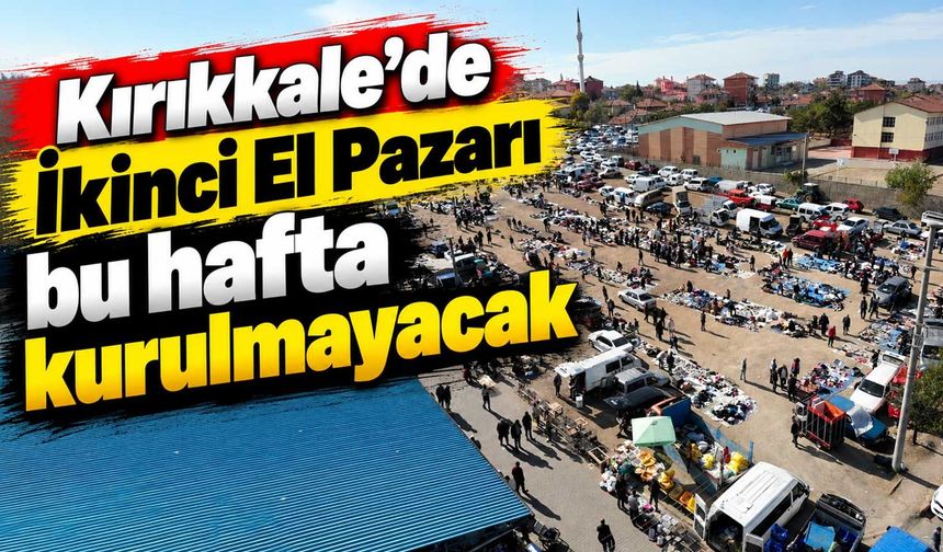 Kırıkkale’de İkinci El Pazarı bu hafta kurulmayacak