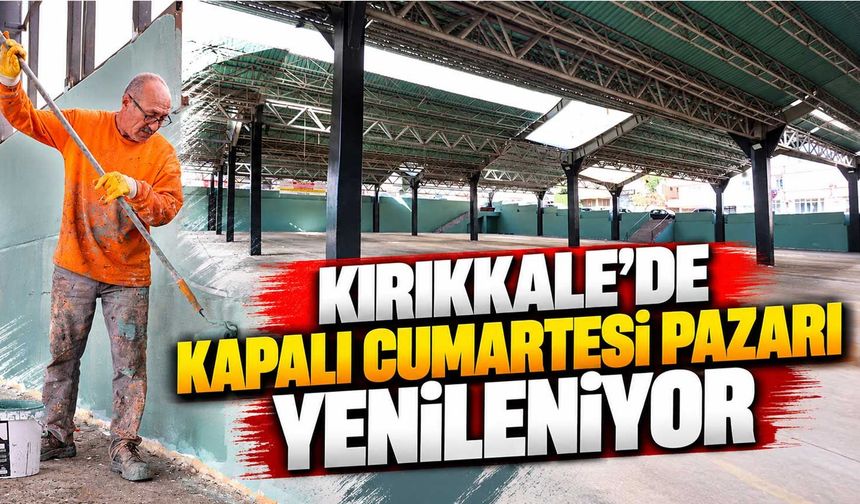 Kırıkkale’de Kapalı Cumartesi Pazarı yenileniyor