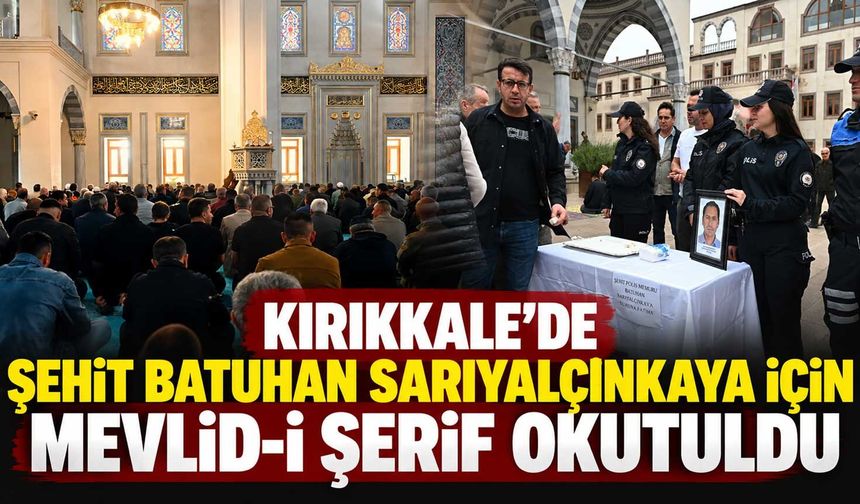 Kırıkkale’de Şehit Batuhan Sarıyalçınkaya için Mevlid-i Şerif okutuldu