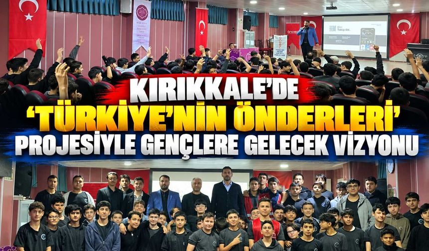 Kırıkkale’de ‘Türkiye’nin Önderleri’ projesiyle gençlere gelecek vizyonu
