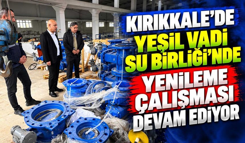 Kırıkkale’de Yeşil Vadi Su Birliği’nde yenileme çalışması devam ediyor