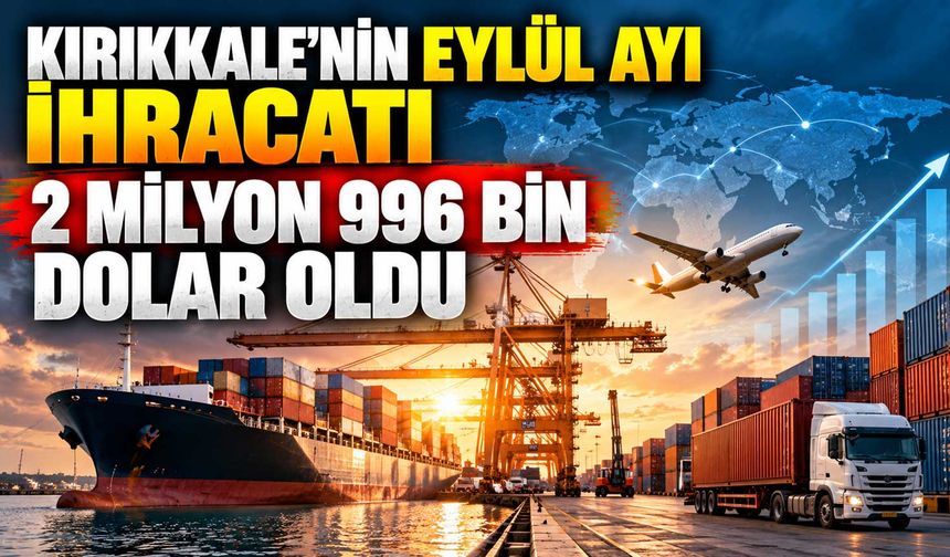 Kırıkkale’nin eylül ayı ihracatı 2 milyon 996 bin dolar oldu