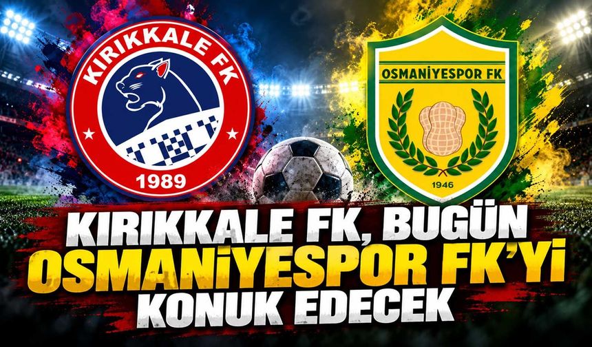 Kırıkkale FK, bugün Osmaniyespor FK’yi konuk edecek