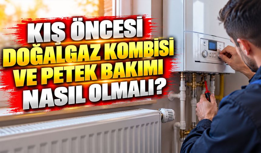 Kış öncesi doğalgaz kombisi ve petek bakımı nasıl olmalı?