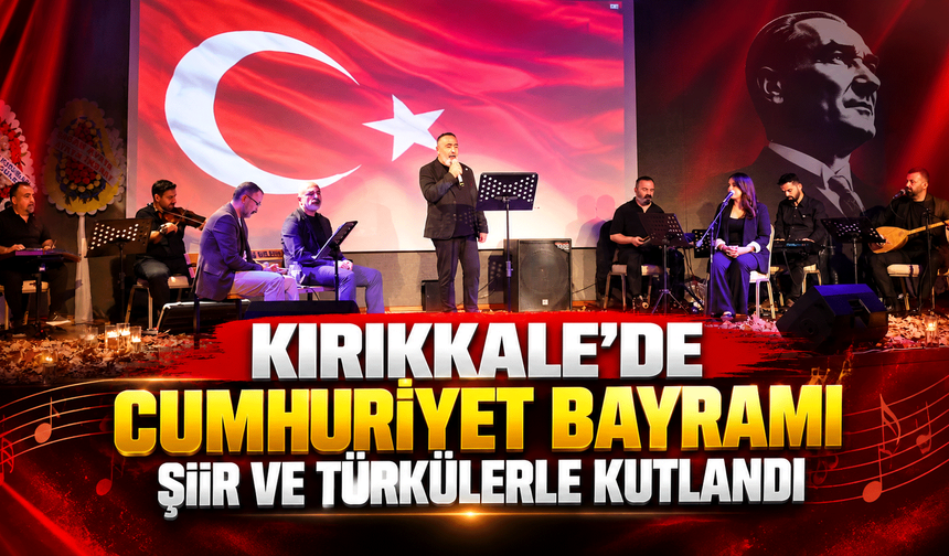 Kırıkkale’de Cumhuriyet Bayramı şiir ve türkülerle kutlandı