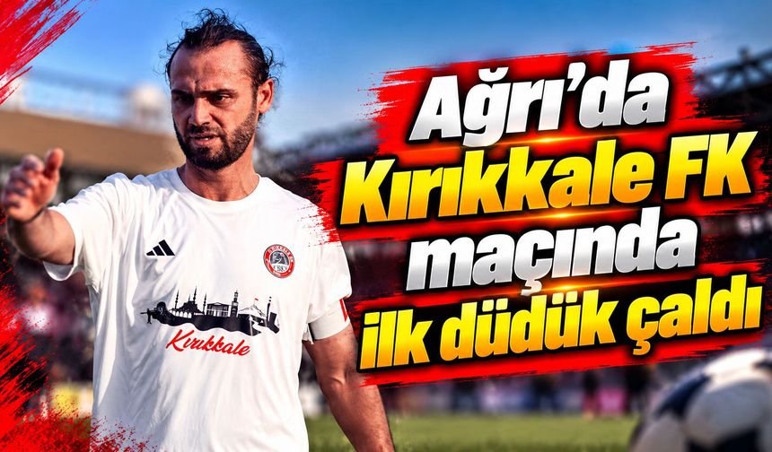 Ağrı’da Kırıkkale FK maçında ilk düdük çaldı