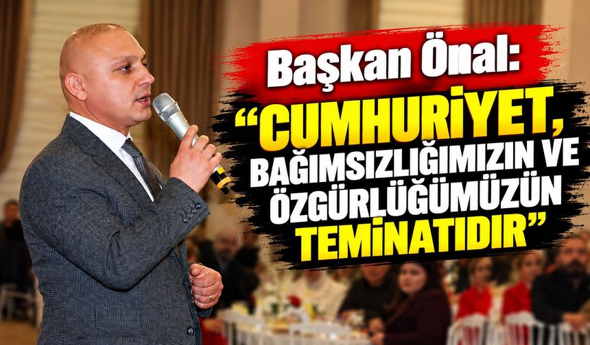 Başkan Önal: 'Cumhuriyet, bağımsızlığımızın ve özgürlüğümüzün teminatıdır'