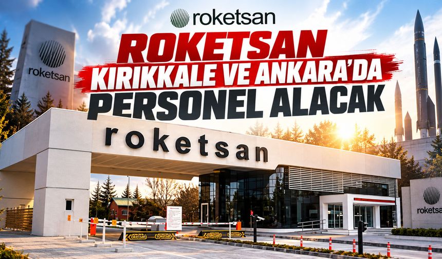 ROKETSAN Kırıkkale ve Ankara’da personel alacak
