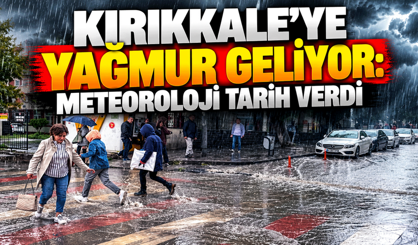 Kırıkkale’ye yağmur geliyor: Meteoroloji tarih verdi