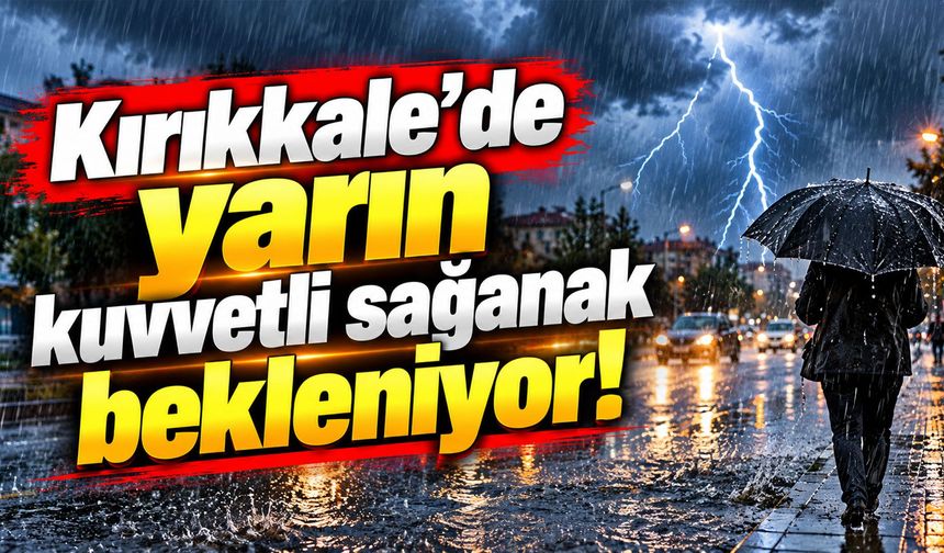 Kırıkkale’de yarın kuvvetli sağanak bekleniyor!
