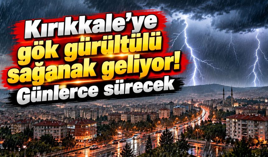 Kırıkkale’ye gök gürültülü sağanak geliyor! Günlerce sürecek