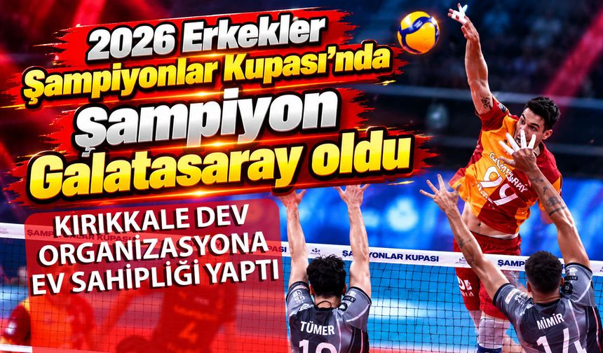 2026 Erkekler Şampiyonlar Kupası'nda şampiyon Galatasaray oldu