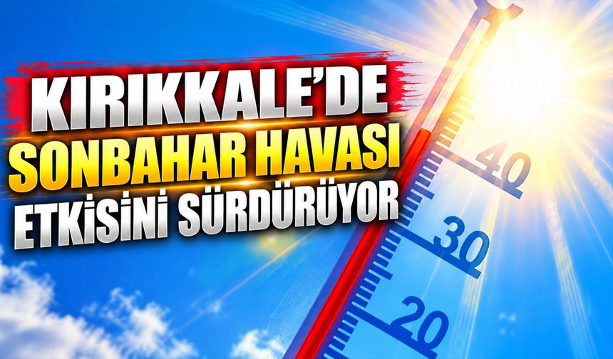 Kırıkkale’de sonbahar havası etkisini sürdürüyor